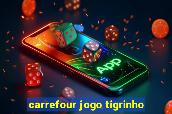 carrefour jogo tigrinho